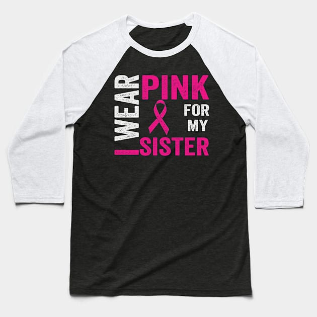 I Wear Pink For My Sister Breast Cancer Awareness Baseball T-Shirt by The Design Catalyst